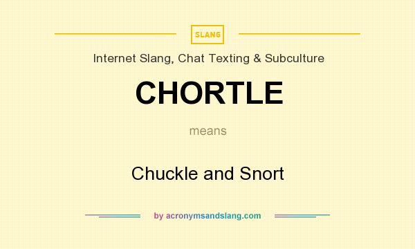 What does CHORTLE mean? It stands for Chuckle and Snort