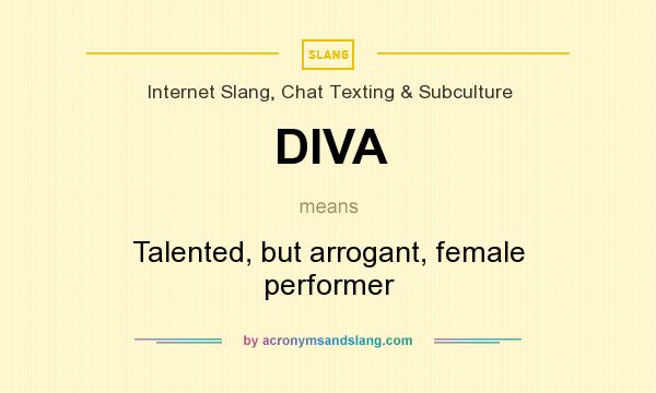 What does DIVA mean? It stands for Talented, but arrogant, female performer