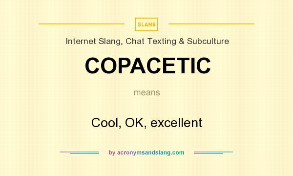 What does COPACETIC mean? It stands for Cool, OK, excellent