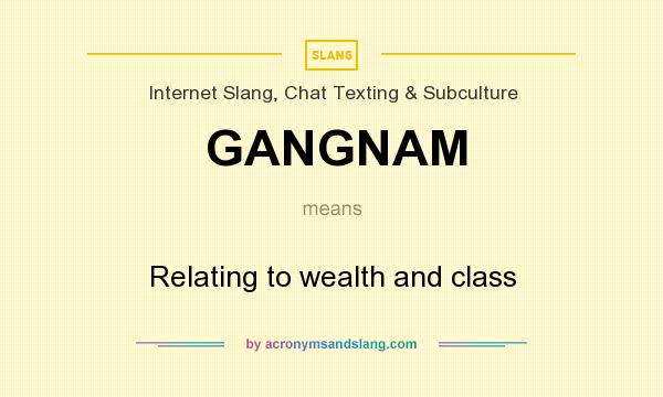 What does GANGNAM mean? It stands for Relating to wealth and class