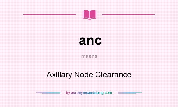 What does anc mean? It stands for Axillary Node Clearance