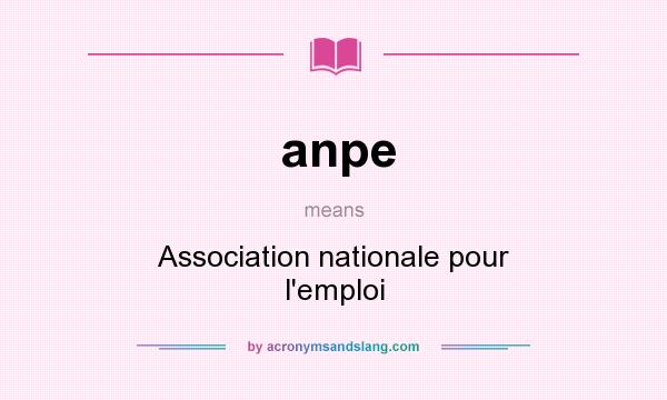 What does anpe mean? It stands for Association nationale pour l`emploi