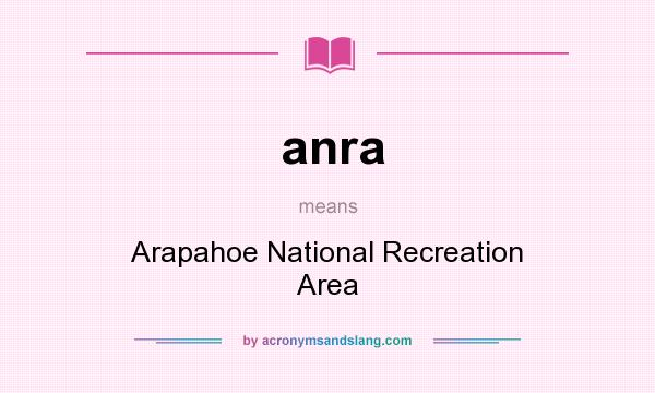 What does anra mean? It stands for Arapahoe National Recreation Area