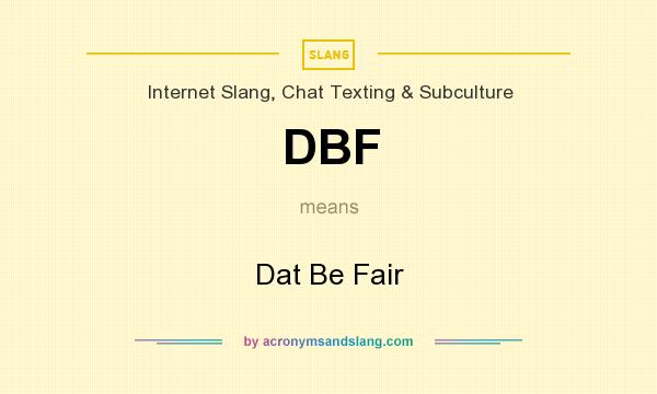 What does DBF mean? It stands for Dat Be Fair