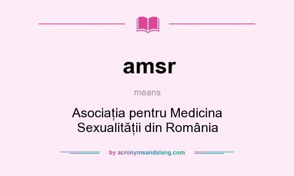 What does amsr mean? It stands for Asociaţia pentru Medicina Sexualităţii din România