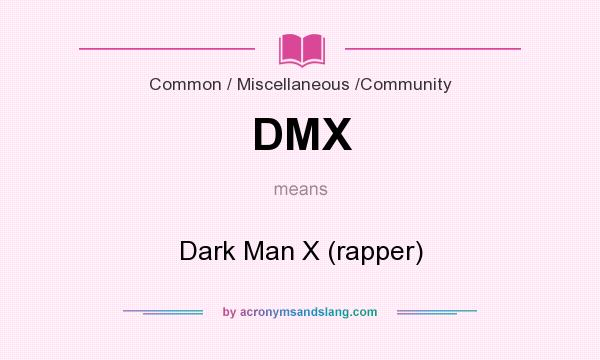 What does DMX mean? It stands for Dark Man X (rapper)