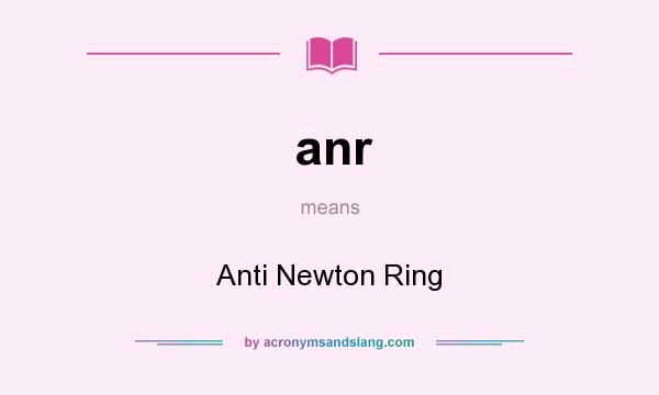 What does anr mean? It stands for Anti Newton Ring