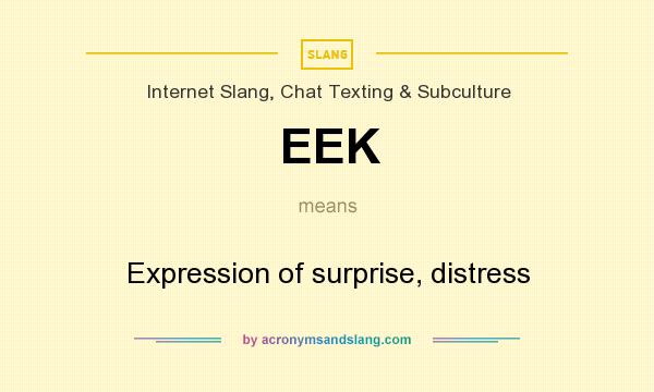 What does EEK mean? It stands for Expression of surprise, distress