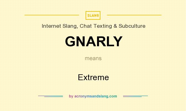 What does GNARLY mean? It stands for Extreme