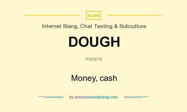 What does DOUGH mean? It stands for Money, cash