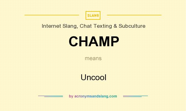 What does CHAMP mean? It stands for Uncool
