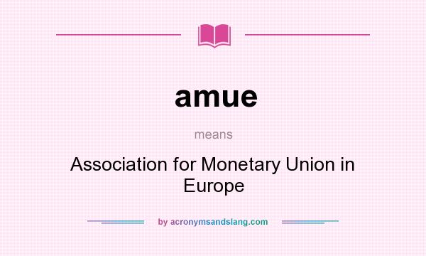 What does amue mean? It stands for Association for Monetary Union in Europe