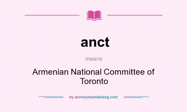 What does anct mean? It stands for Armenian National Committee of Toronto