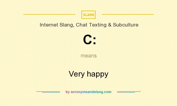 What does C: mean? It stands for Very happy