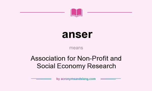 What does anser mean? It stands for Association for Non-Profit and Social Economy Research