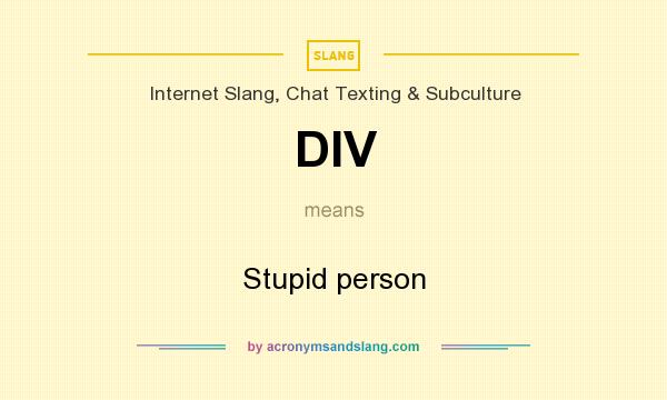 What does DIV mean? It stands for Stupid person