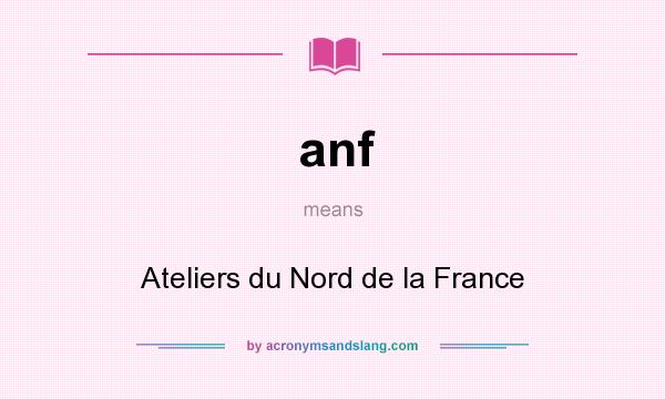 What does anf mean? It stands for Ateliers du Nord de la France