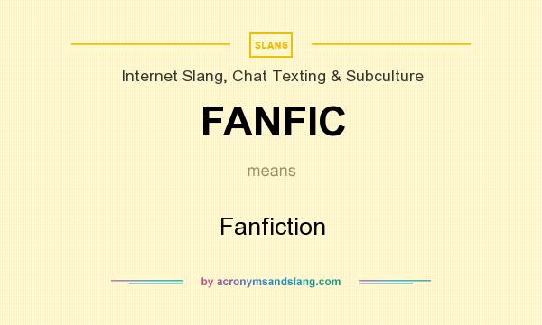 What does FANFIC mean? It stands for Fanfiction