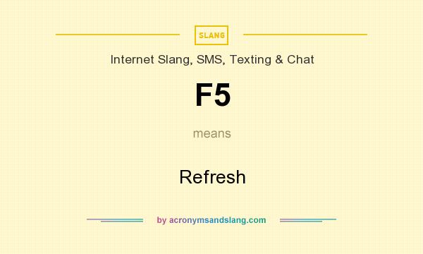 What does F5 mean? It stands for Refresh