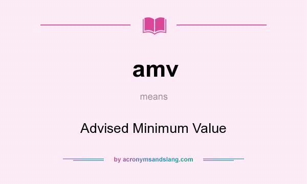 What does amv mean? It stands for Advised Minimum Value