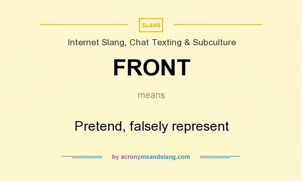 What does FRONT mean? It stands for Pretend, falsely represent