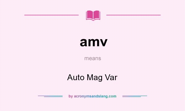 What does amv mean? It stands for Auto Mag Var