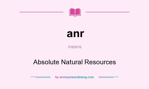 What does anr mean? It stands for Absolute Natural Resources