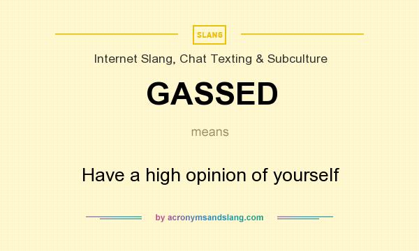 What does GASSED mean? It stands for Have a high opinion of yourself