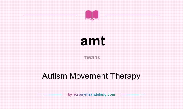 What does amt mean? It stands for Autism Movement Therapy