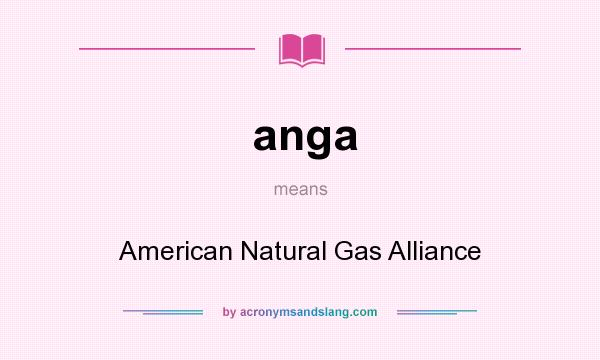 What does anga mean? It stands for American Natural Gas Alliance