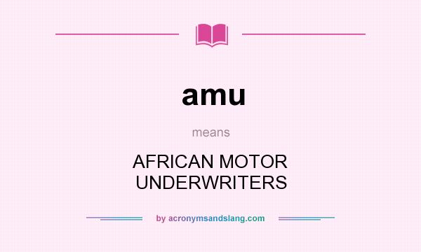 What does amu mean? It stands for AFRICAN MOTOR UNDERWRITERS