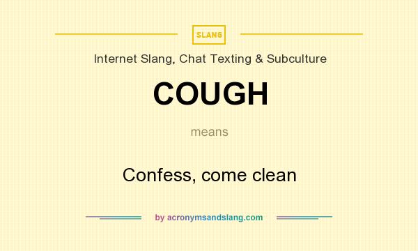 What does COUGH mean? It stands for Confess, come clean