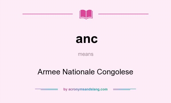 What does anc mean? It stands for Armee Nationale Congolese