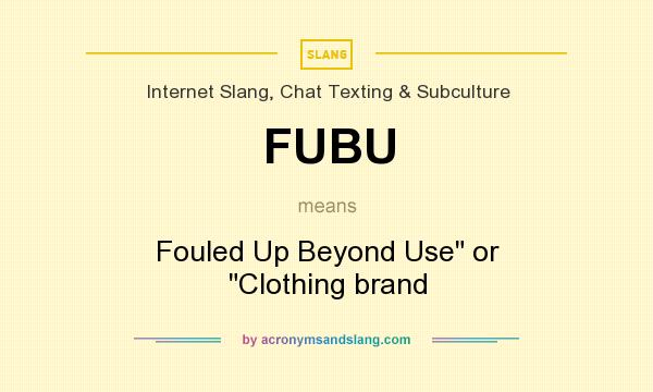 What does FUBU mean? It stands for Fouled Up Beyond Use or Clothing brand