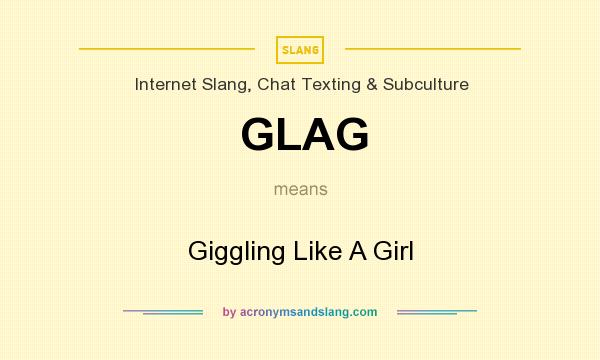 What does GLAG mean? It stands for Giggling Like A Girl
