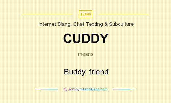 What does CUDDY mean? It stands for Buddy, friend