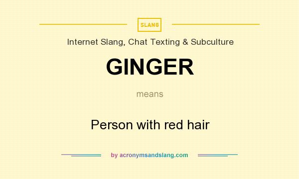 What does GINGER mean? It stands for Person with red hair