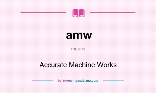 What does amw mean? It stands for Accurate Machine Works