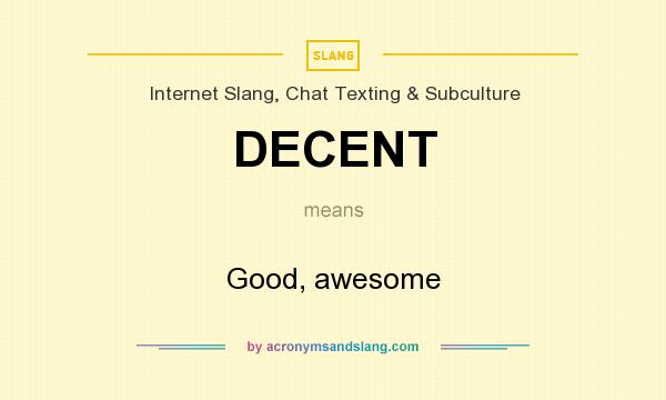What does DECENT mean? It stands for Good, awesome