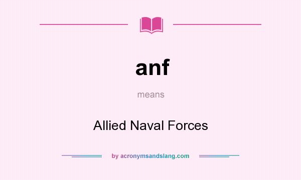 What does anf mean? It stands for Allied Naval Forces
