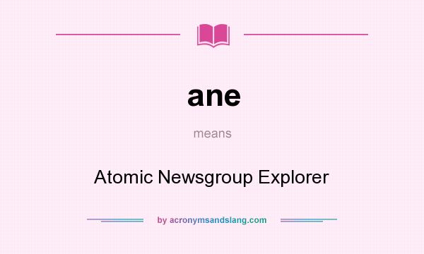 What does ane mean? It stands for Atomic Newsgroup Explorer