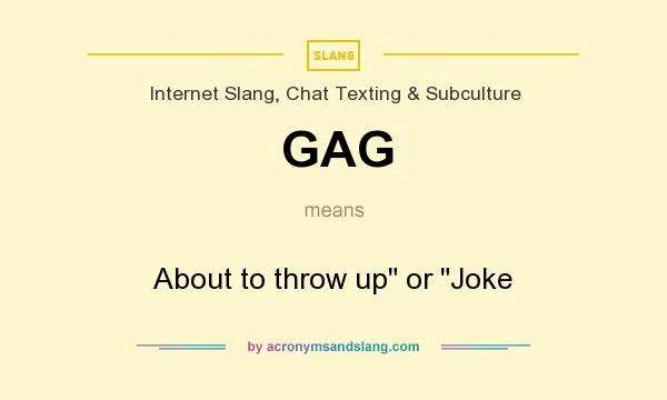 What does GAG mean? It stands for About to throw up or Joke