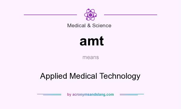 What does amt mean? It stands for Applied Medical Technology