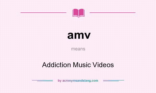 What does amv mean? It stands for Addiction Music Videos