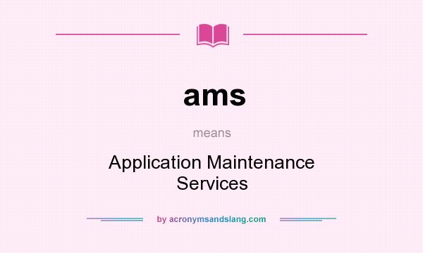 What does ams mean? It stands for Application Maintenance Services