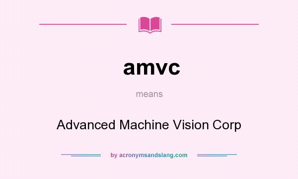 What does amvc mean? It stands for Advanced Machine Vision Corp