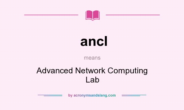 What does ancl mean? It stands for Advanced Network Computing Lab