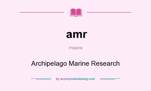 What does amr mean? It stands for Archipelago Marine Research