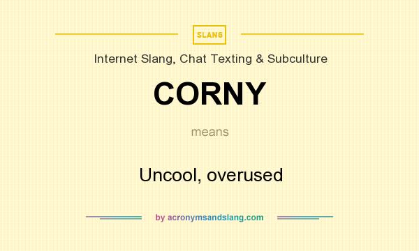 What does CORNY mean? It stands for Uncool, overused