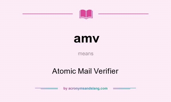 What does amv mean? It stands for Atomic Mail Verifier